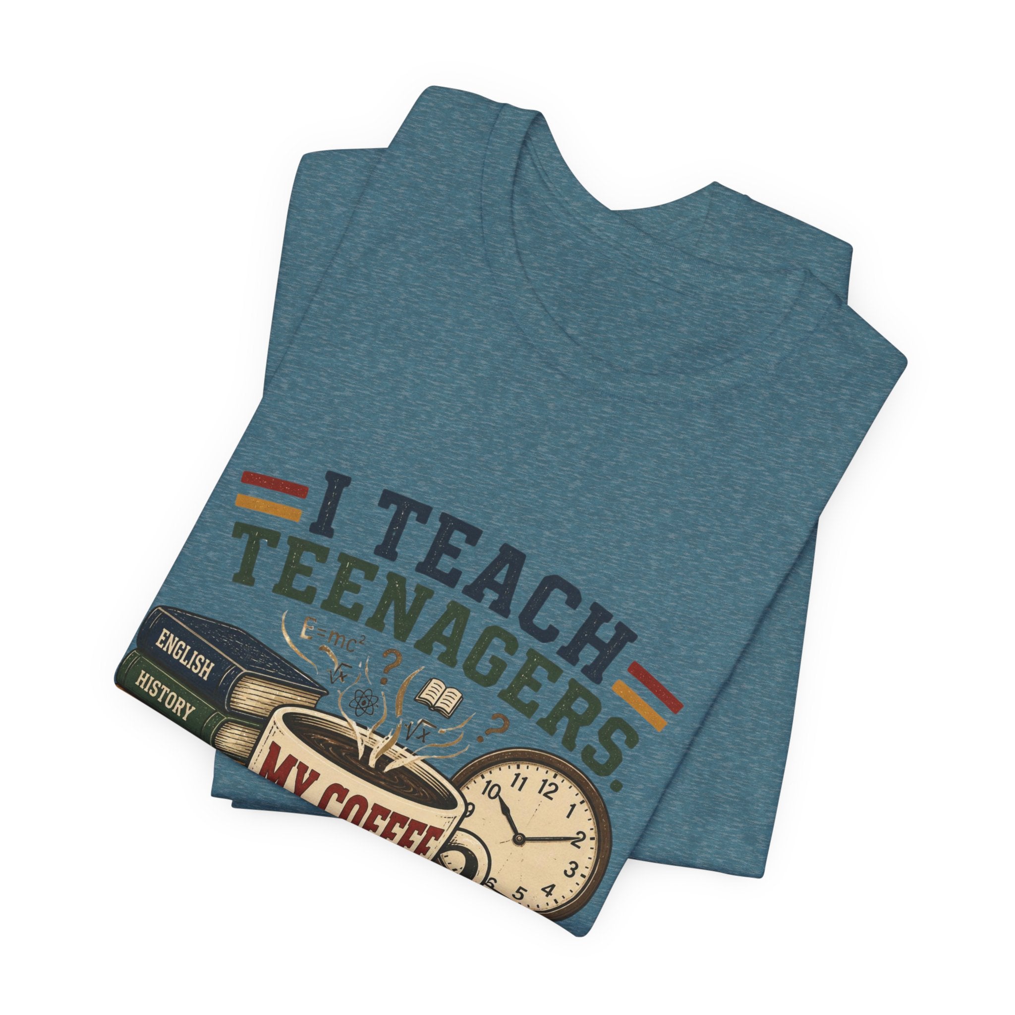 “I Teach Teenagers, My Coffee Needs Coffee” Graphic T-Shirt
