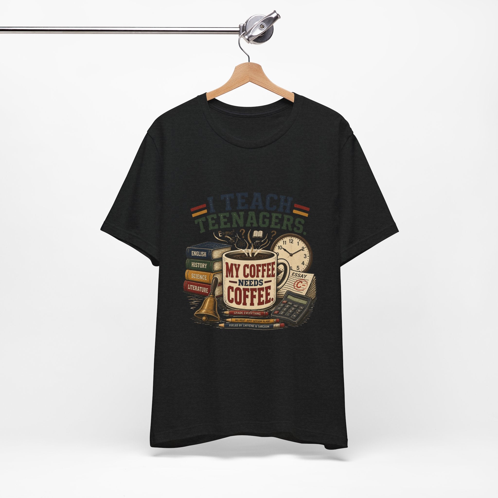 “I Teach Teenagers, My Coffee Needs Coffee” Graphic T-Shirt