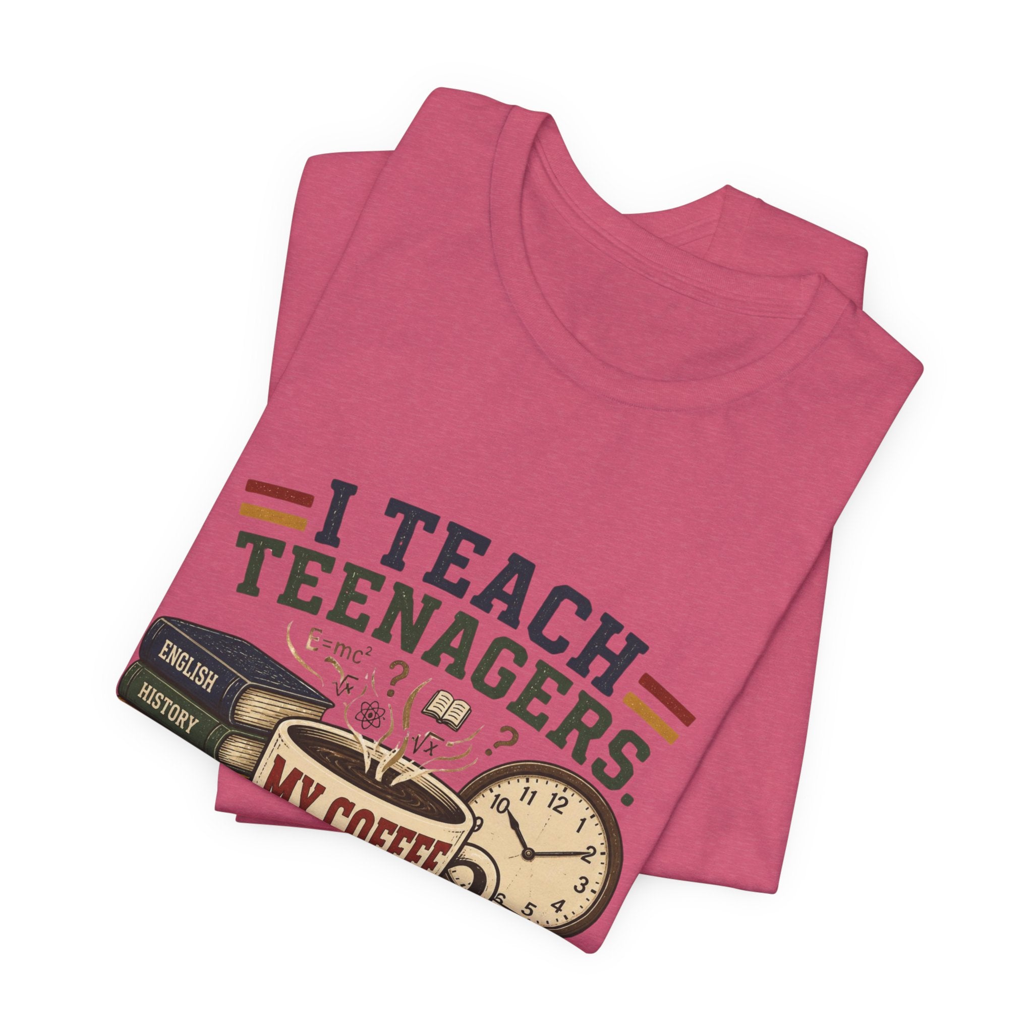 “I Teach Teenagers, My Coffee Needs Coffee” Graphic T-Shirt