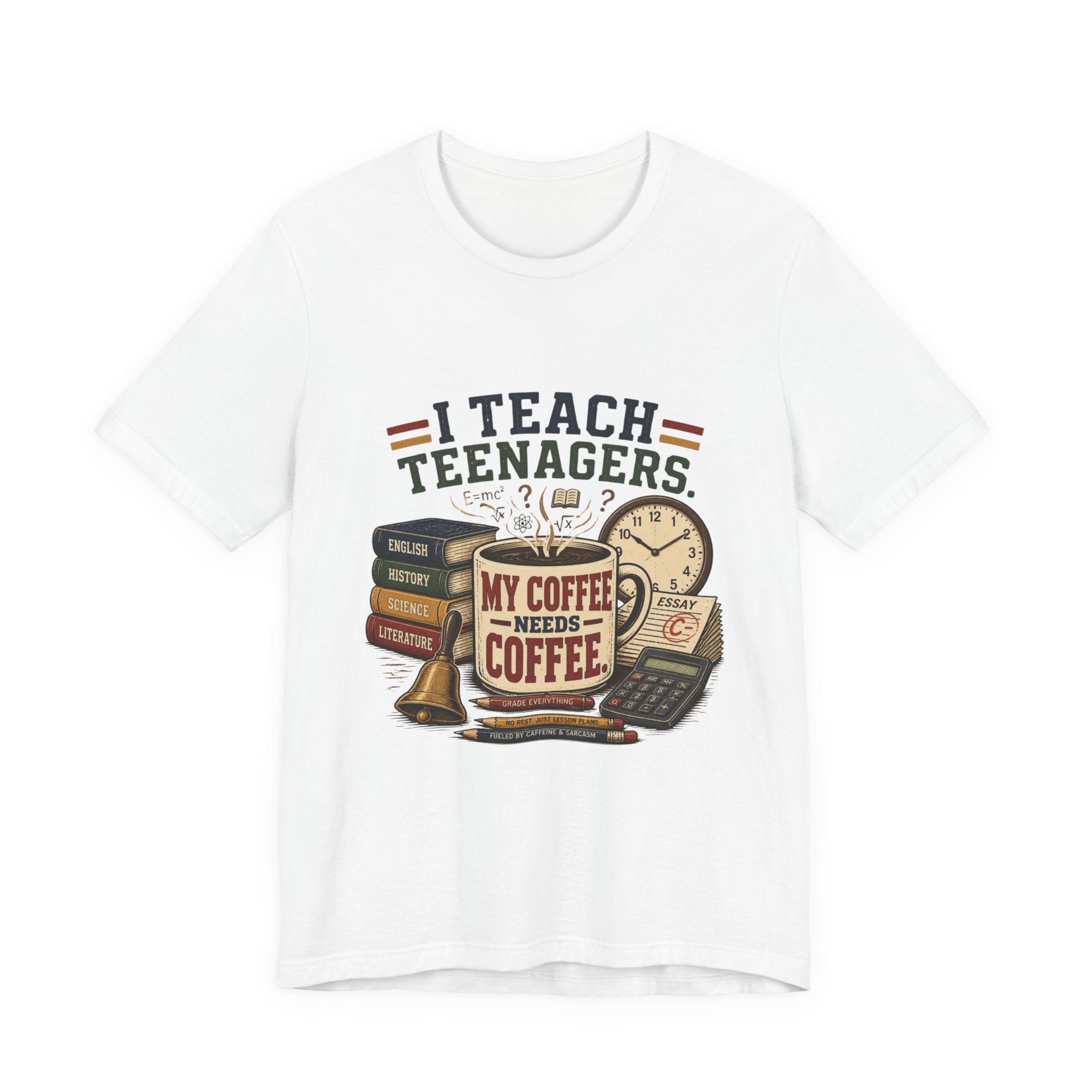 “I Teach Teenagers, My Coffee Needs Coffee” Graphic T-Shirt