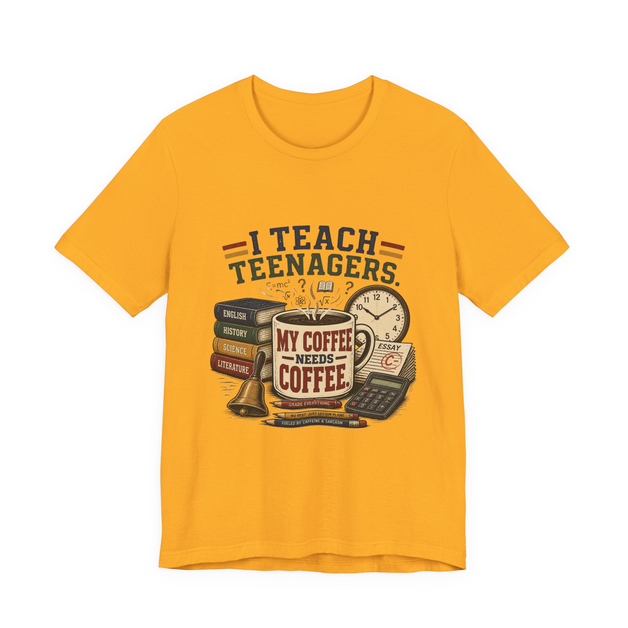 “I Teach Teenagers, My Coffee Needs Coffee” Graphic T-Shirt