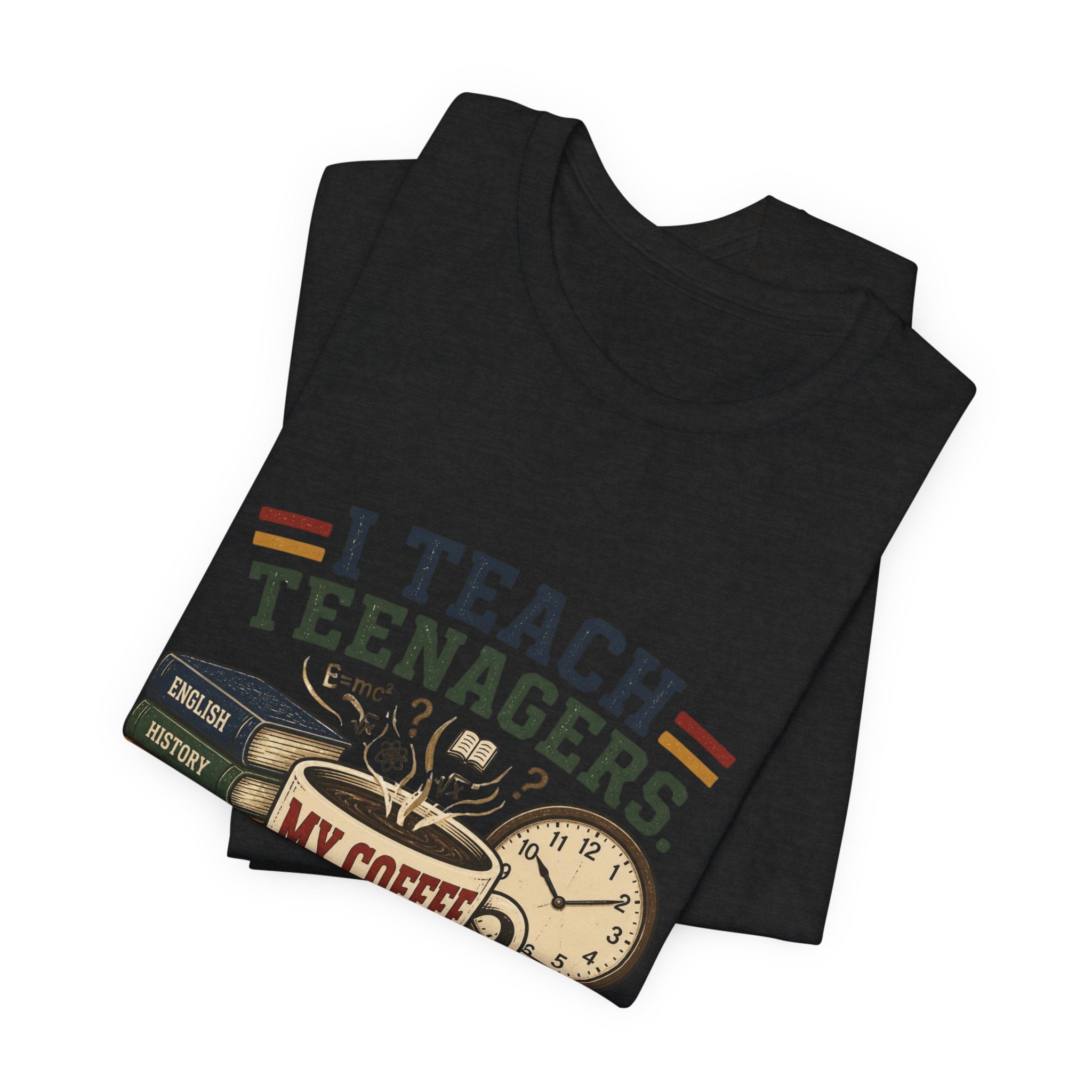 “I Teach Teenagers, My Coffee Needs Coffee” Graphic T-Shirt
