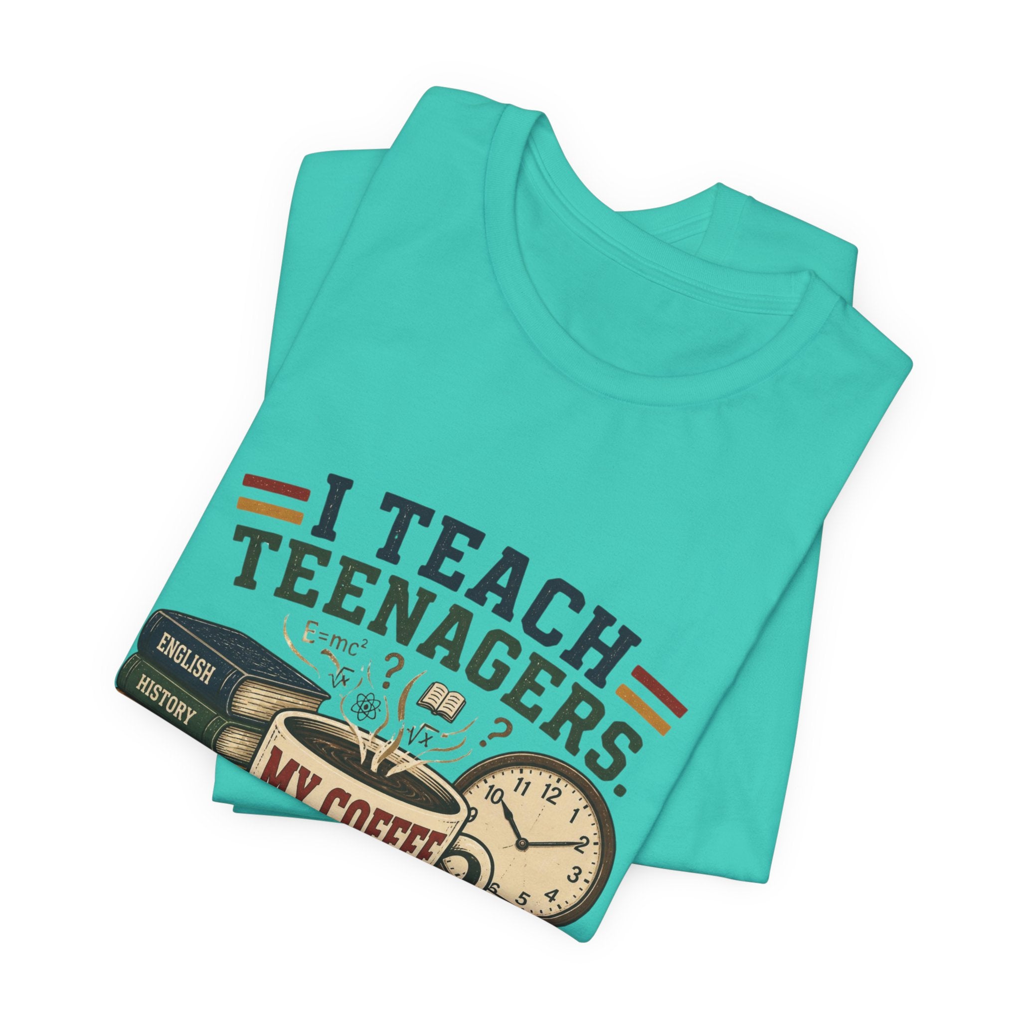 “I Teach Teenagers, My Coffee Needs Coffee” Graphic T-Shirt