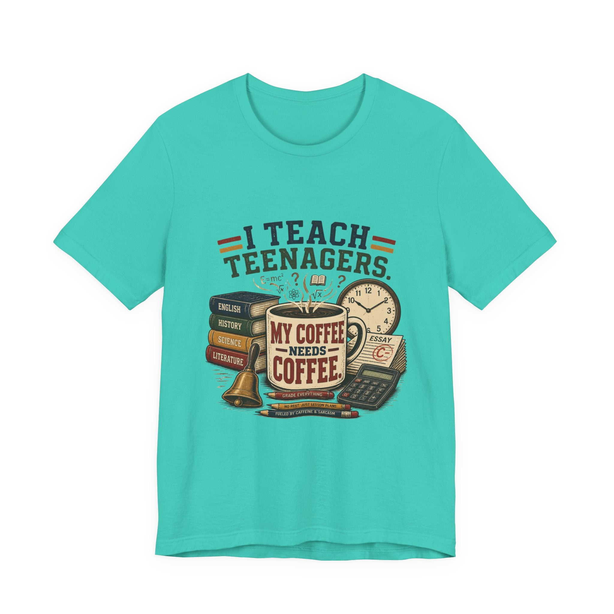 “I Teach Teenagers, My Coffee Needs Coffee” Graphic T-Shirt
