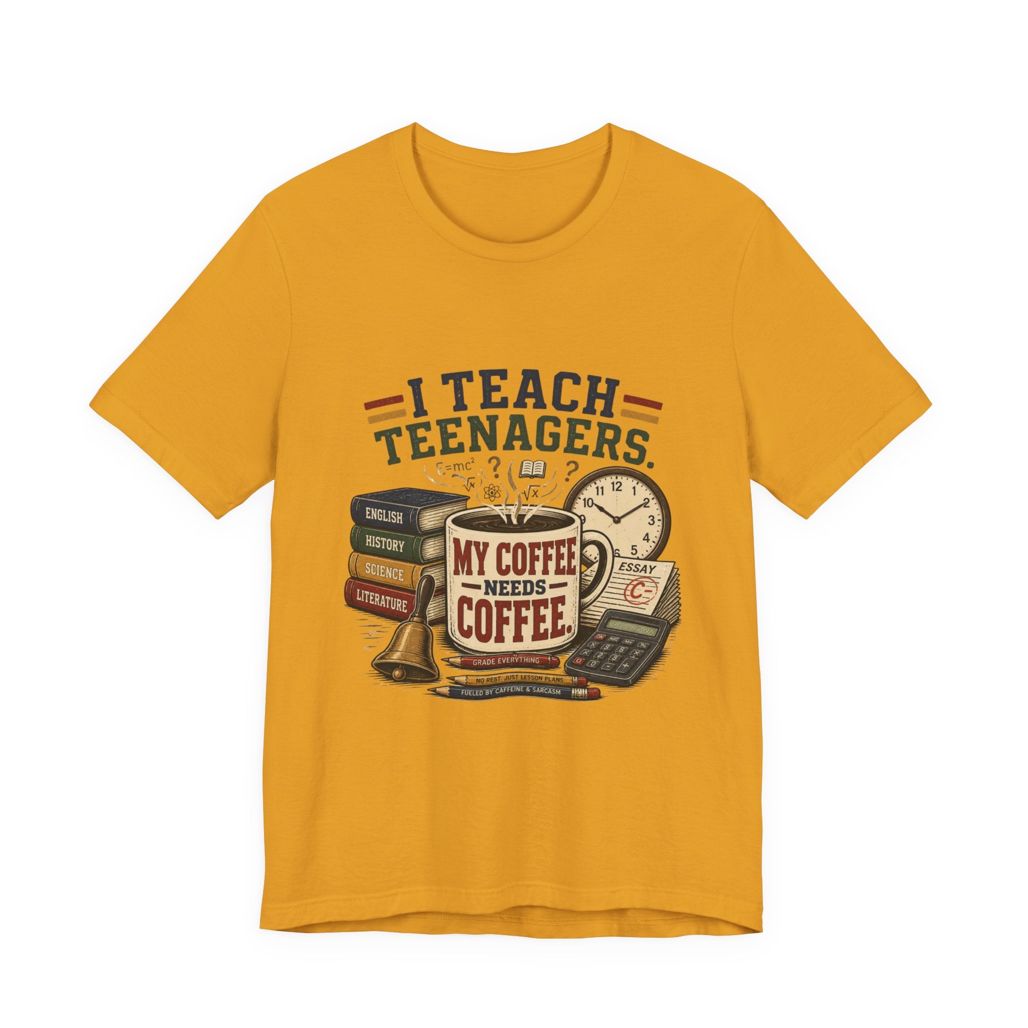 “I Teach Teenagers, My Coffee Needs Coffee” Graphic T-Shirt