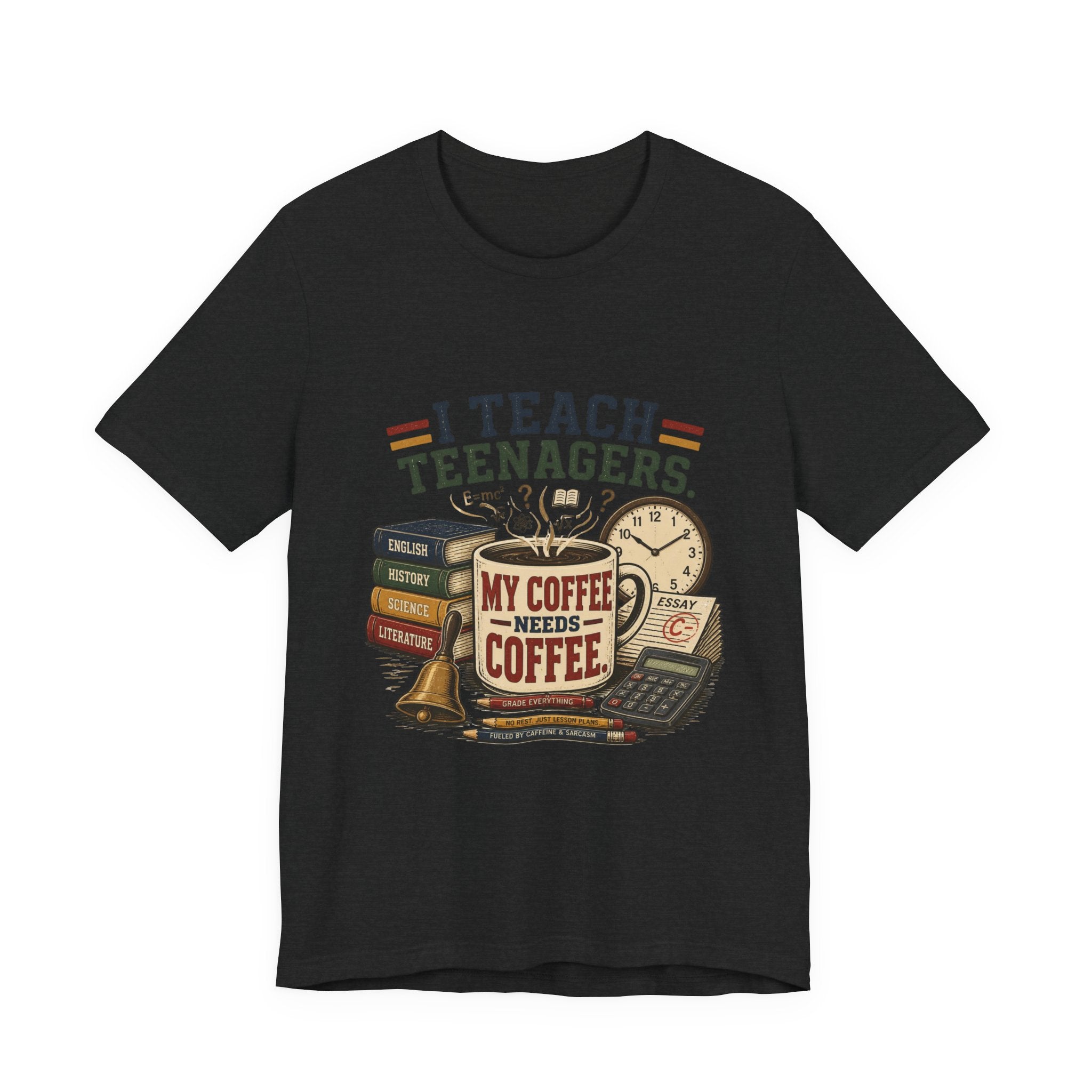 “I Teach Teenagers, My Coffee Needs Coffee” Graphic T-Shirt