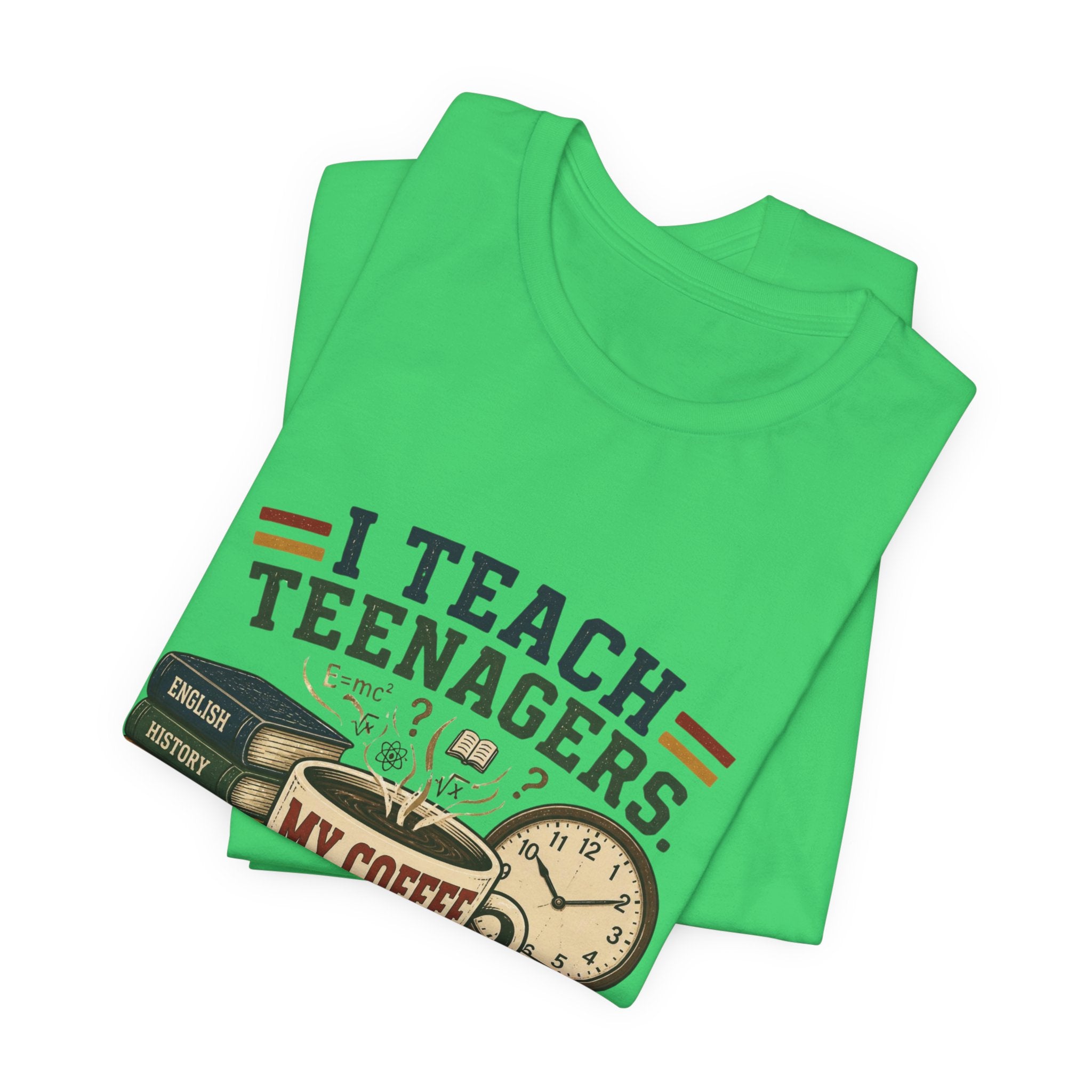 “I Teach Teenagers, My Coffee Needs Coffee” Graphic T-Shirt