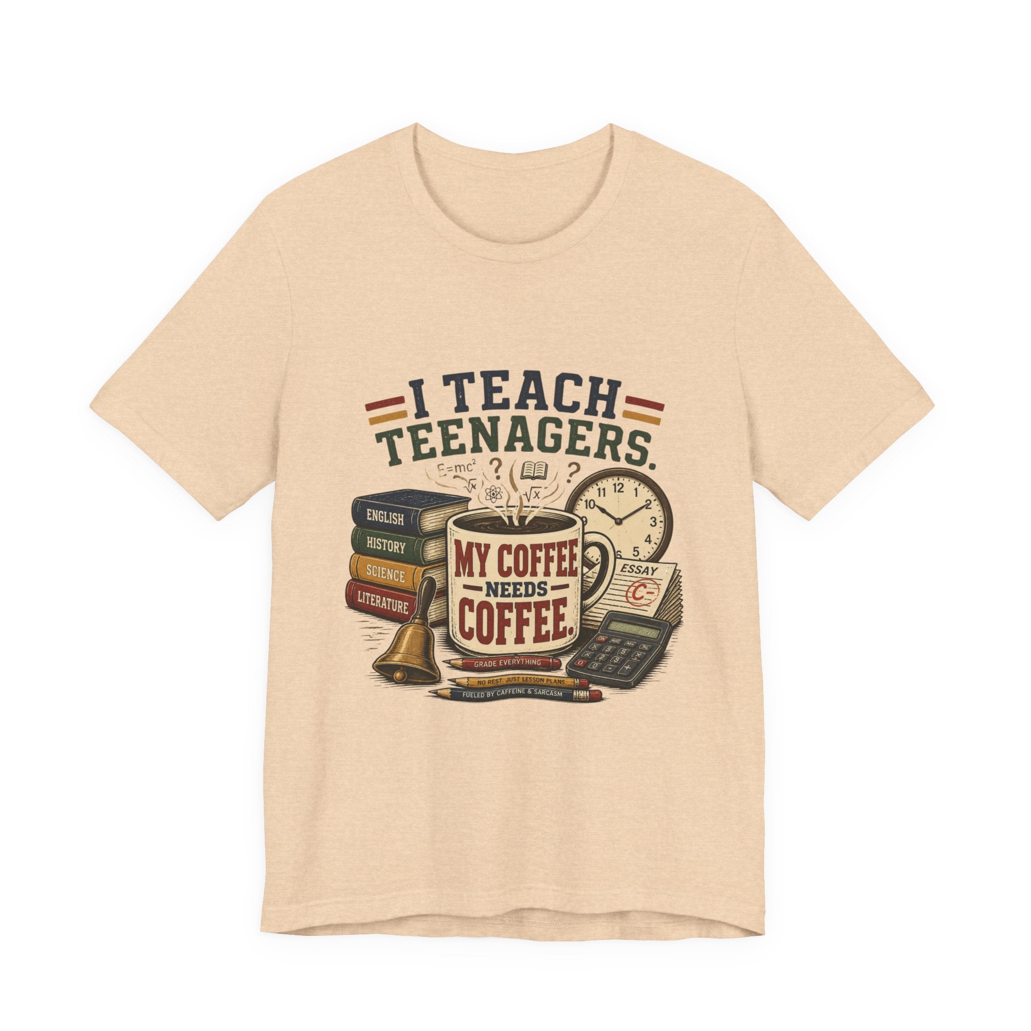 “I Teach Teenagers, My Coffee Needs Coffee” Graphic T-Shirt