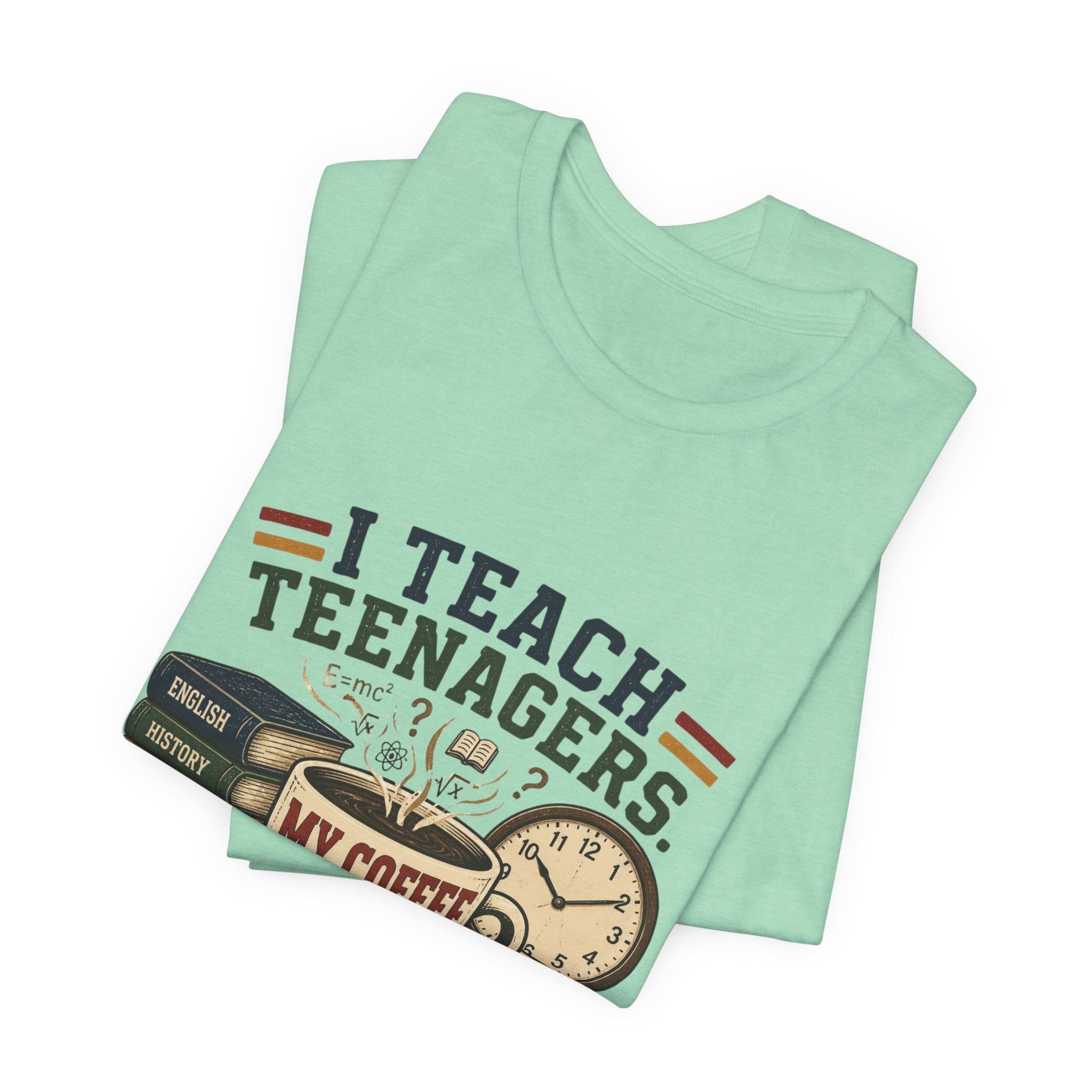 “I Teach Teenagers, My Coffee Needs Coffee” Graphic T-Shirt