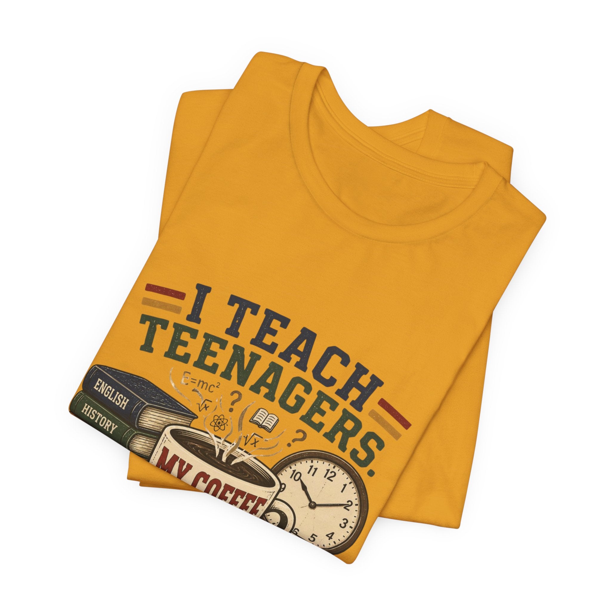 “I Teach Teenagers, My Coffee Needs Coffee” Graphic T-Shirt
