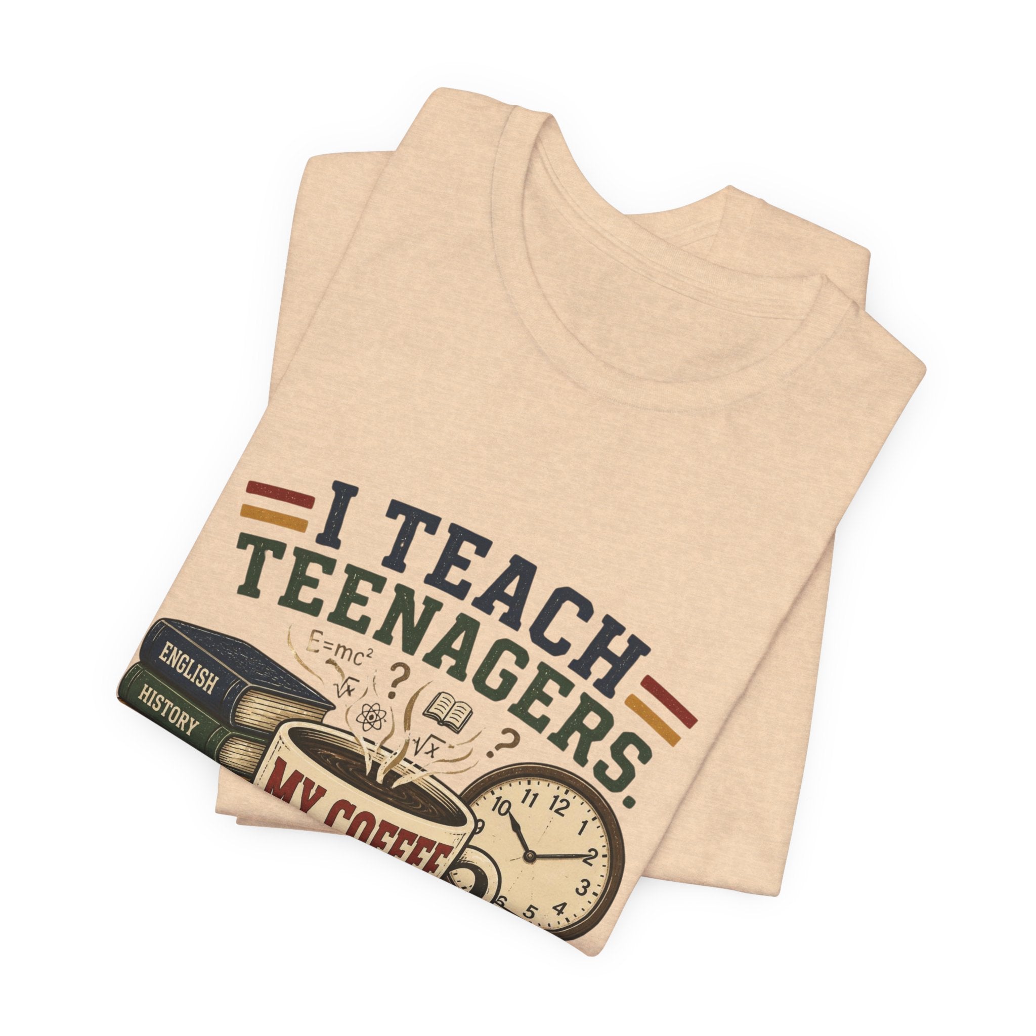 “I Teach Teenagers, My Coffee Needs Coffee” Graphic T-Shirt