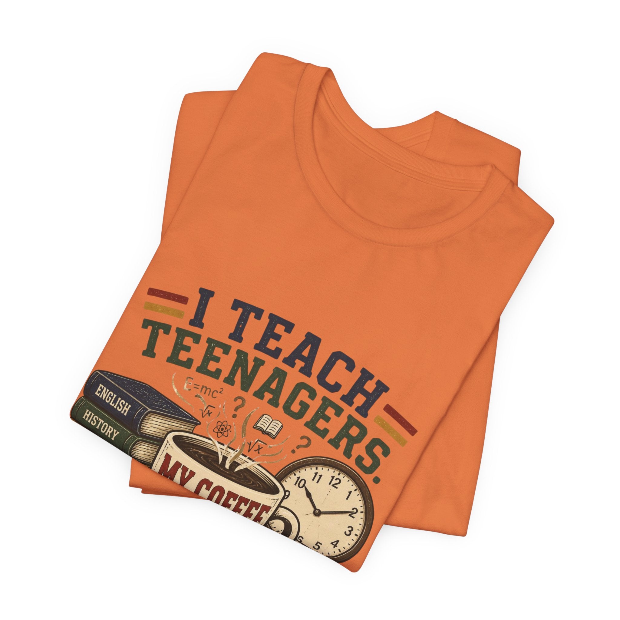 “I Teach Teenagers, My Coffee Needs Coffee” Graphic T-Shirt