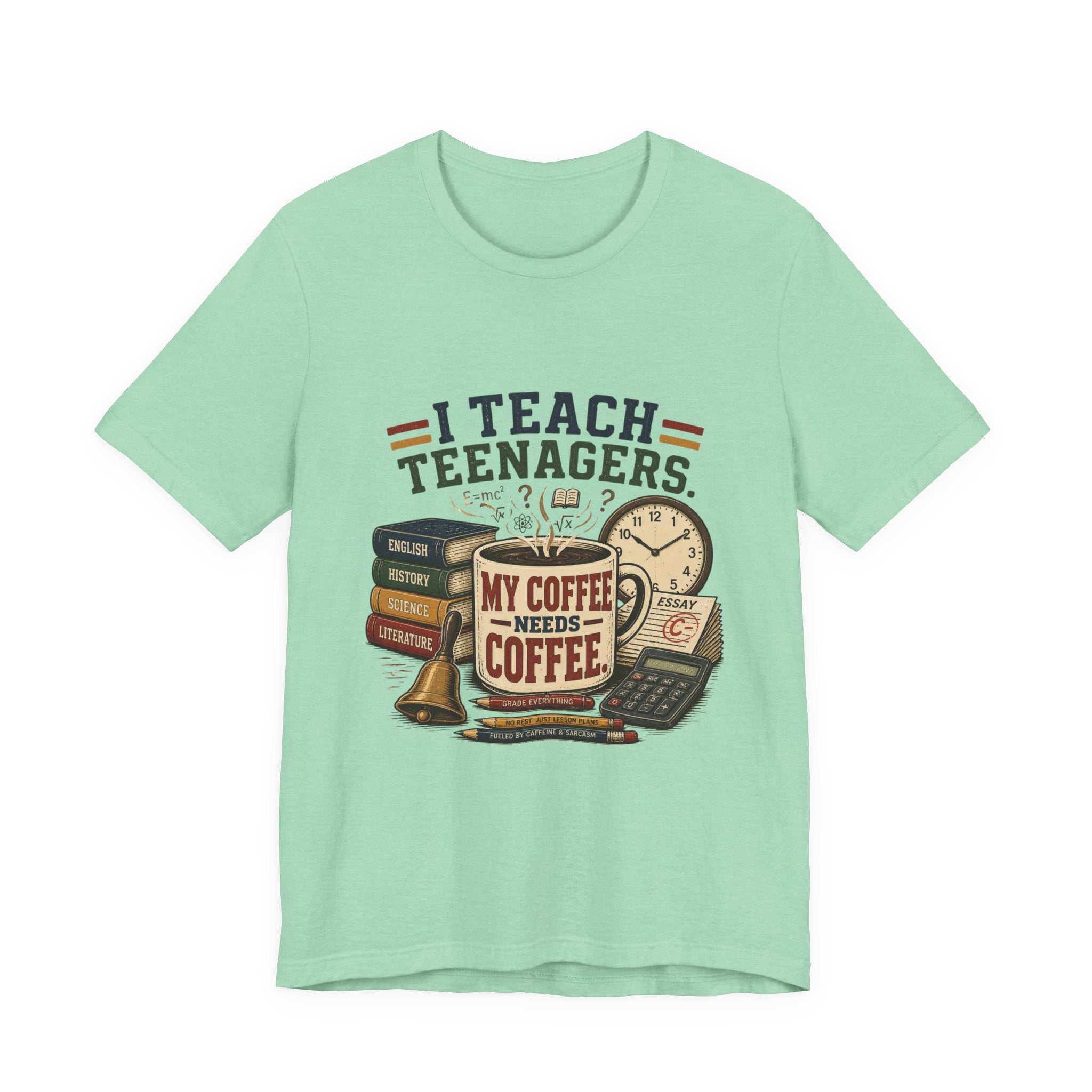 “I Teach Teenagers, My Coffee Needs Coffee” Graphic T-Shirt